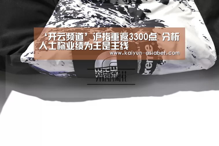 ‘开云频道’沪指重返3300点 分析人士称业绩为王是主线(图1) 开云赛事