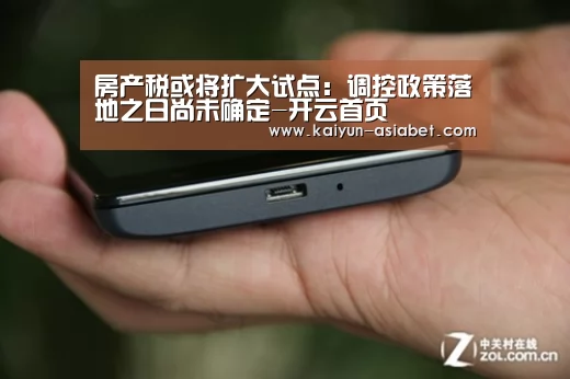 房产税或将扩大试点:调控政策落地之日尚未确定-开云首页(图1) 开云官方