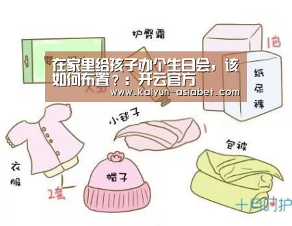 在家里给孩子办个生日会,该如何布置?:开云官方(图3) 开云赛事